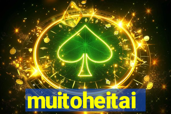 muitoheitai
