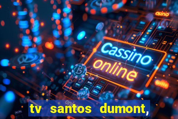 tv santos dumont, 431, centro