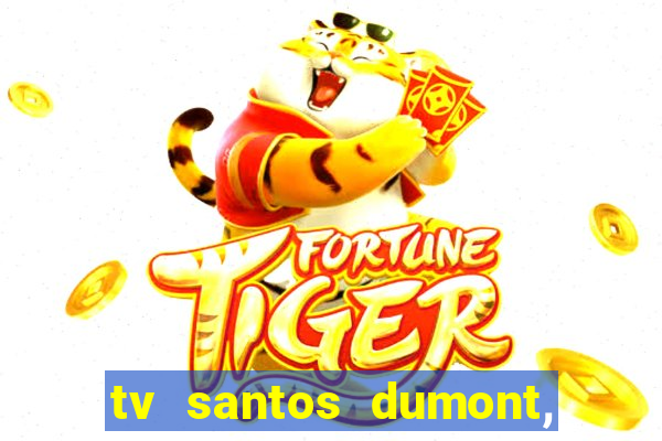 tv santos dumont, 431, centro