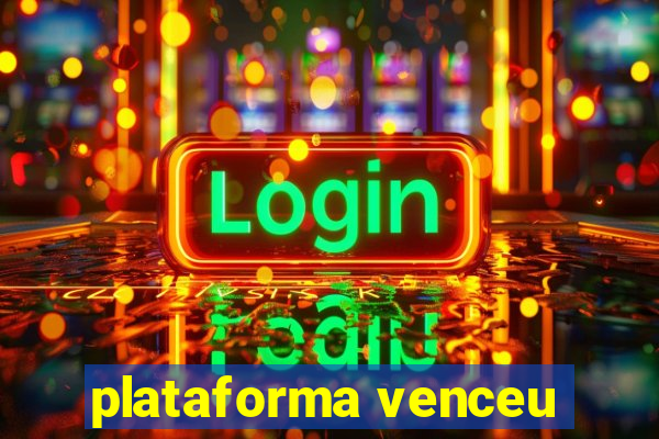 plataforma venceu