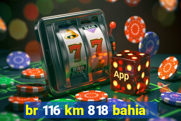 br 116 km 818 bahia