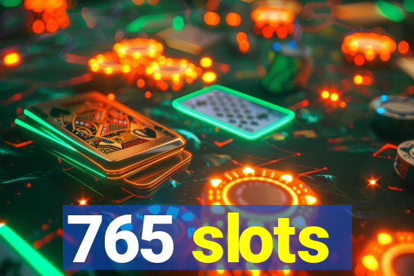 765 slots