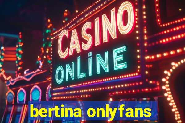 bertina onlyfans