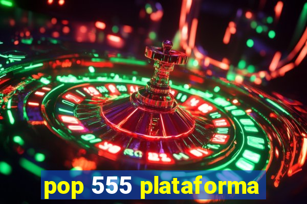 pop 555 plataforma