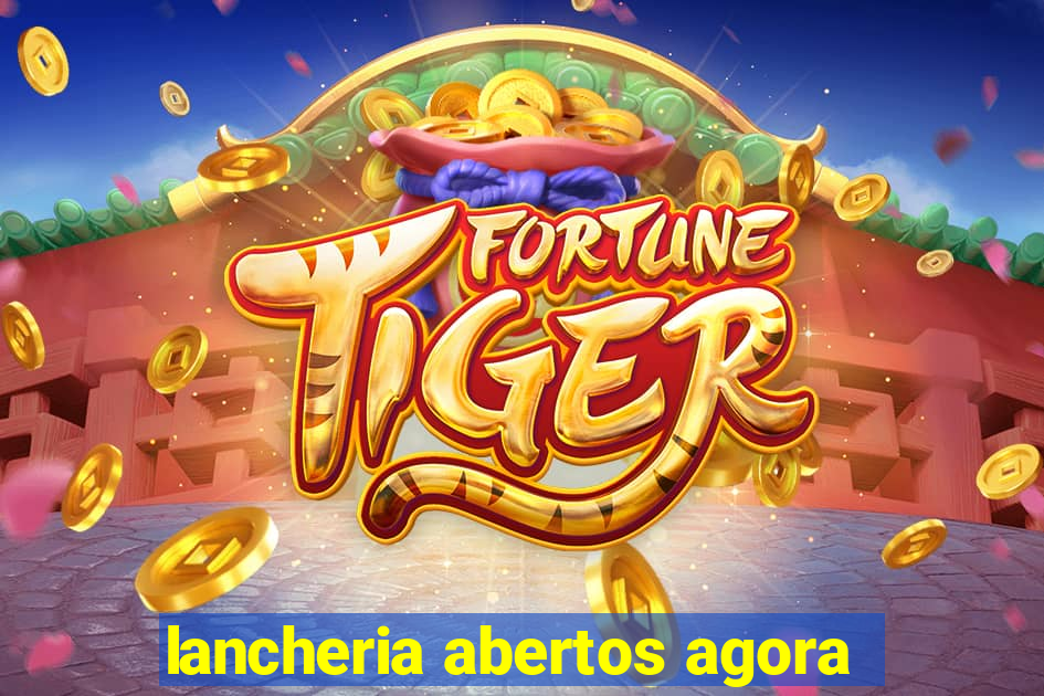 lancheria abertos agora
