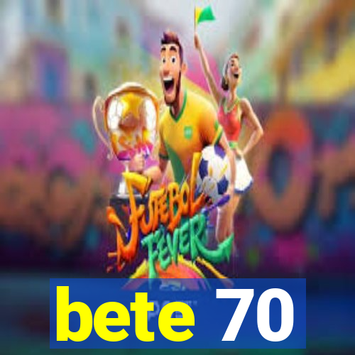 bete 70