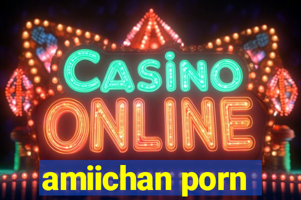 amiichan porn