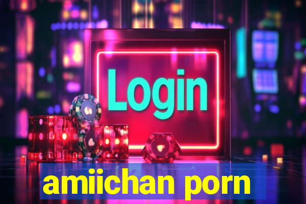 amiichan porn