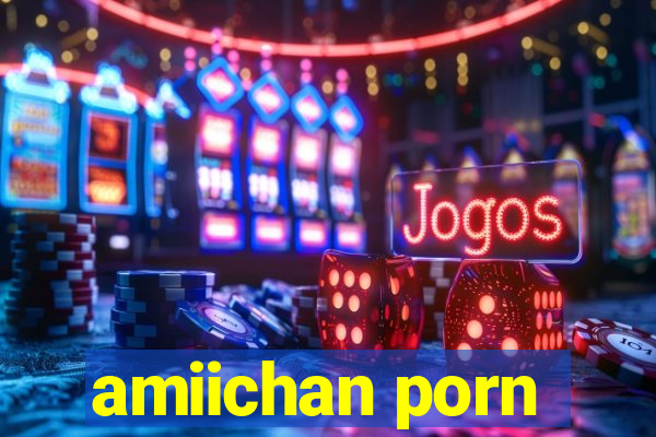 amiichan porn