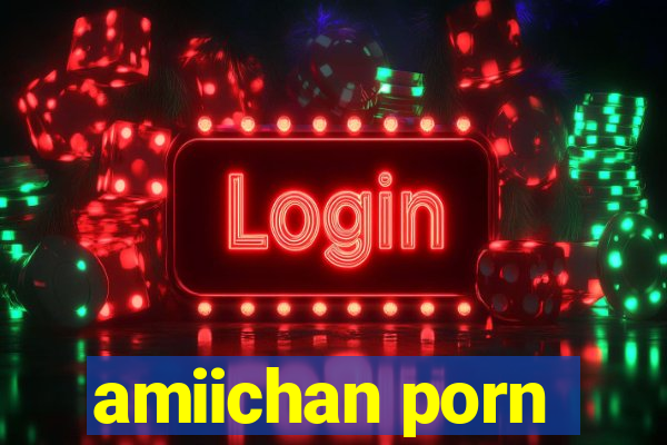 amiichan porn