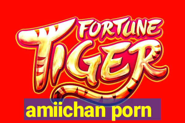 amiichan porn