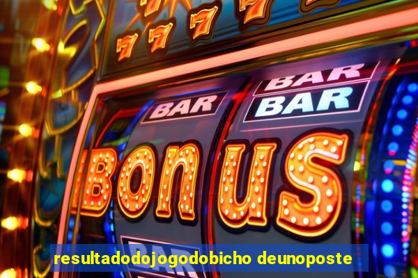 resultadodojogodobicho deunoposte