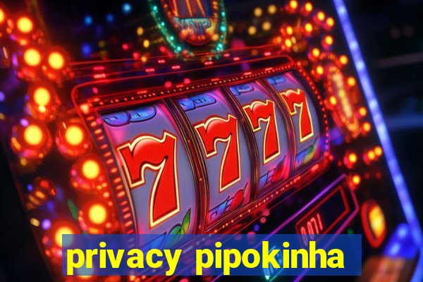 privacy pipokinha
