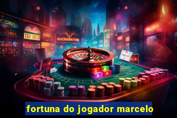 fortuna do jogador marcelo