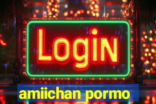 amiichan pormo