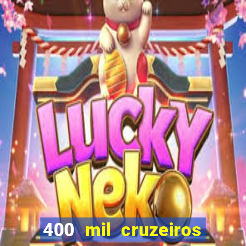 400 mil cruzeiros em reais