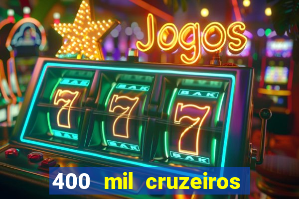 400 mil cruzeiros em reais