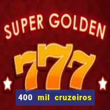 400 mil cruzeiros em reais