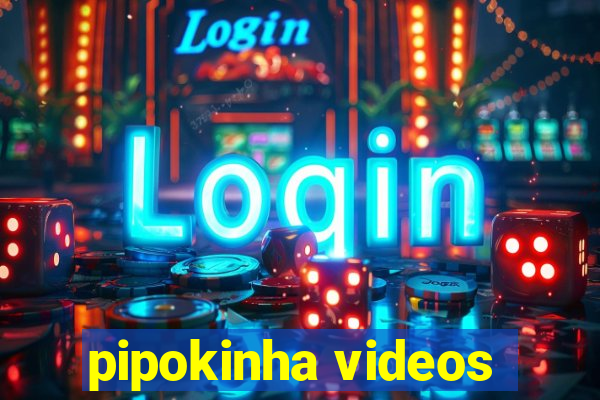 pipokinha videos