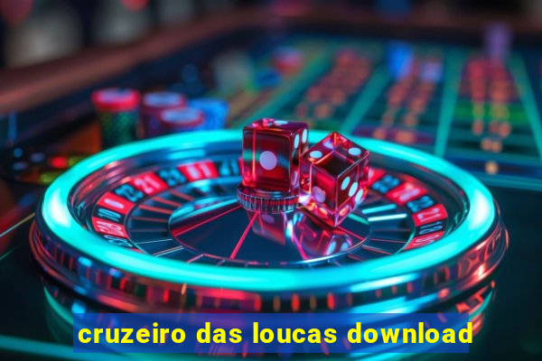 cruzeiro das loucas download