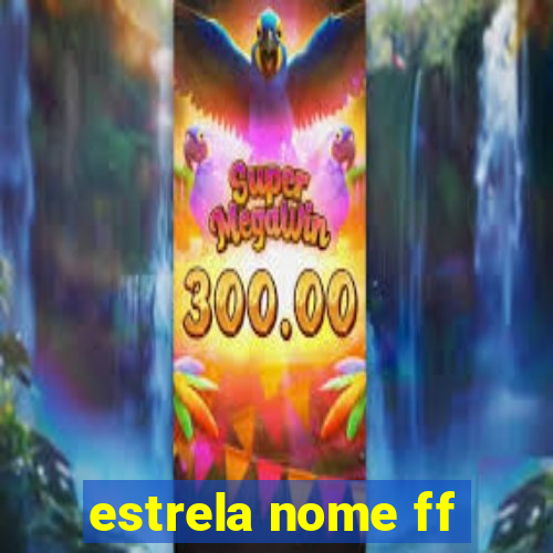 estrela nome ff