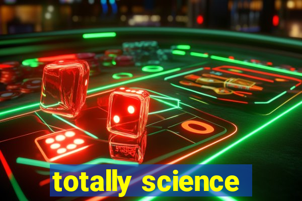 totally science