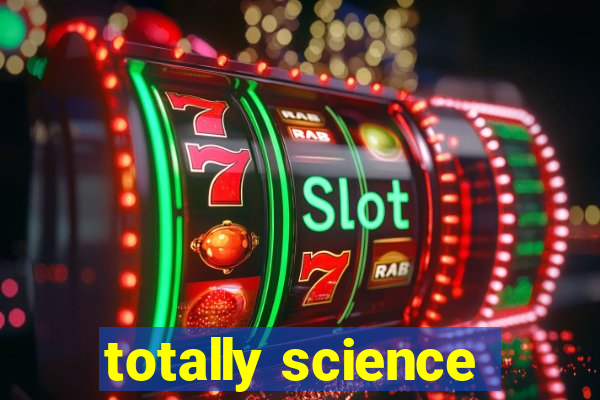 totally science
