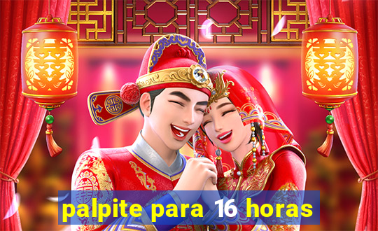 palpite para 16 horas