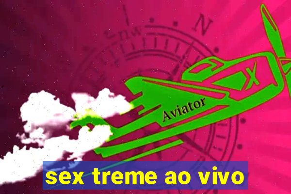 sex treme ao vivo