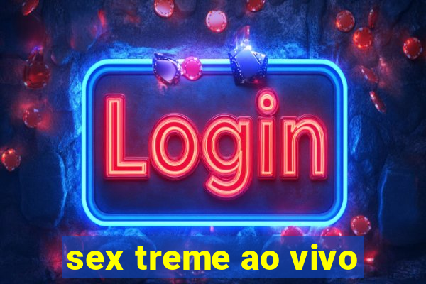 sex treme ao vivo