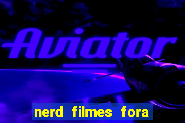 nerd filmes fora do ar