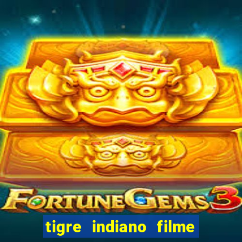 tigre indiano filme indiano tigre e drago