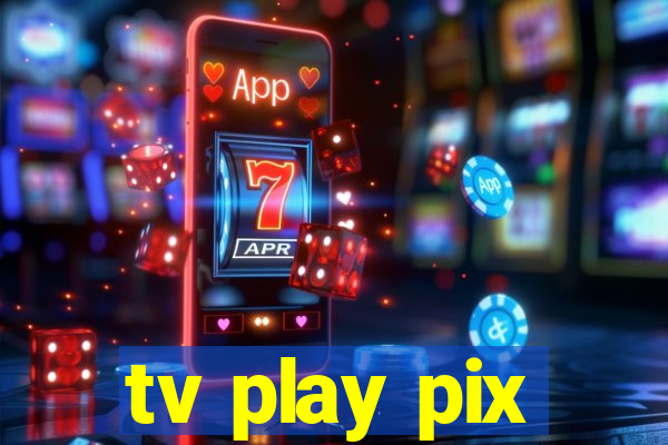 tv play pix