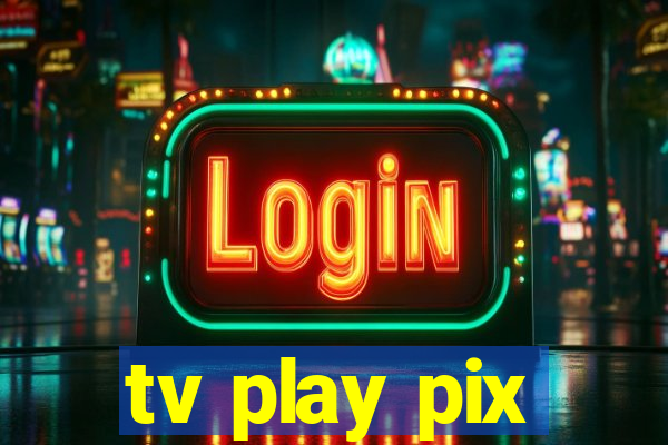 tv play pix