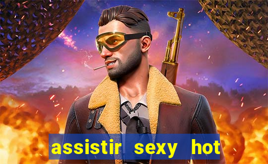 assistir sexy hot online grátis
