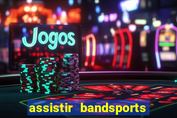 assistir bandsports ao vivo gratis