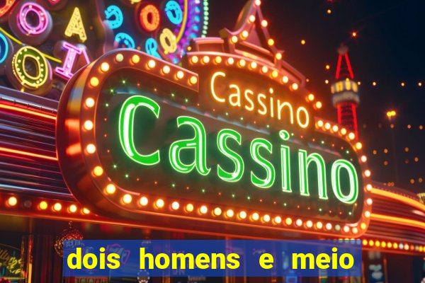 dois homens e meio online dublado