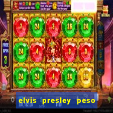 elvis presley peso e altura
