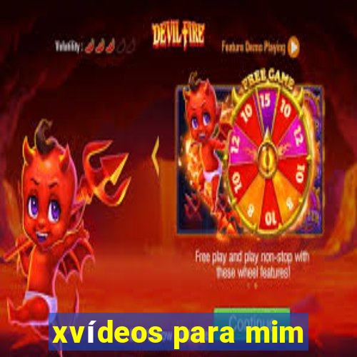 xvídeos para mim