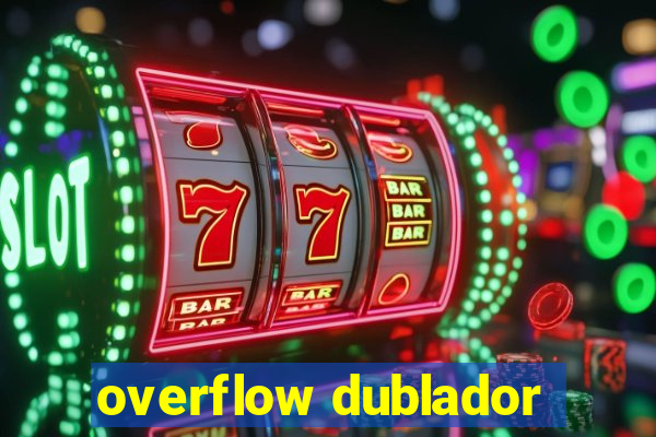 overflow dublador