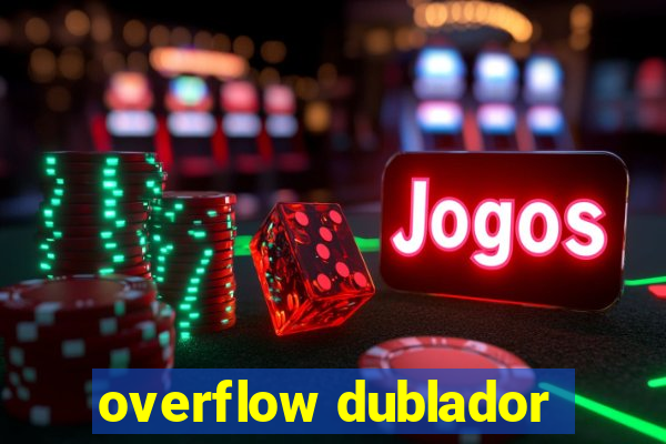 overflow dublador