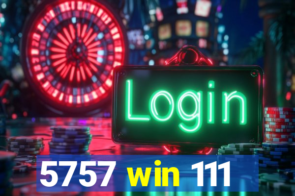 5757 win 111