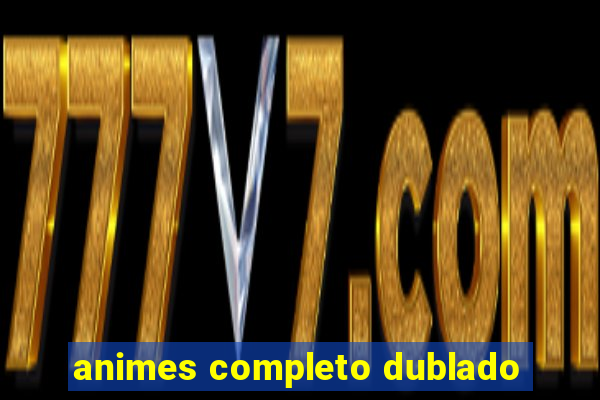 animes completo dublado