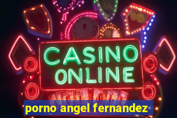 porno angel fernandez