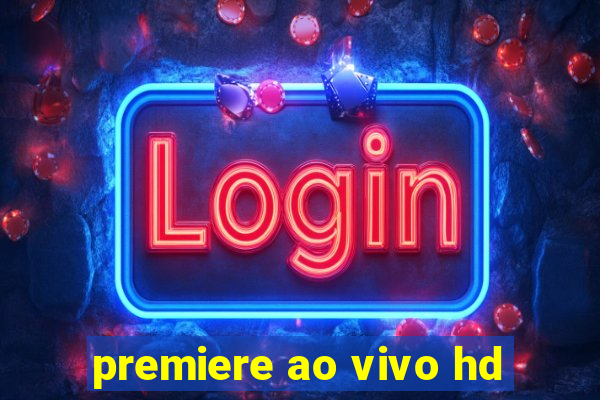 premiere ao vivo hd