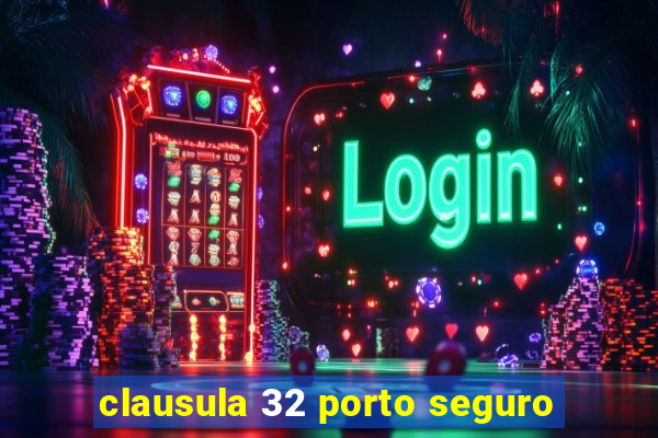 clausula 32 porto seguro