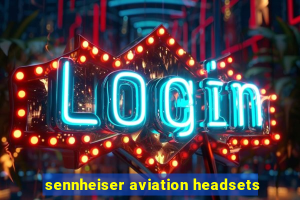 sennheiser aviation headsets