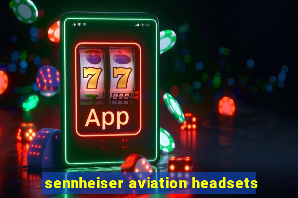 sennheiser aviation headsets