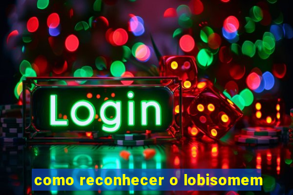 como reconhecer o lobisomem
