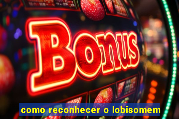 como reconhecer o lobisomem